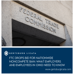 FTC Drops Bid for Nationwide NonCompete Ban: What Employers and Employees in Ohio Need to Know