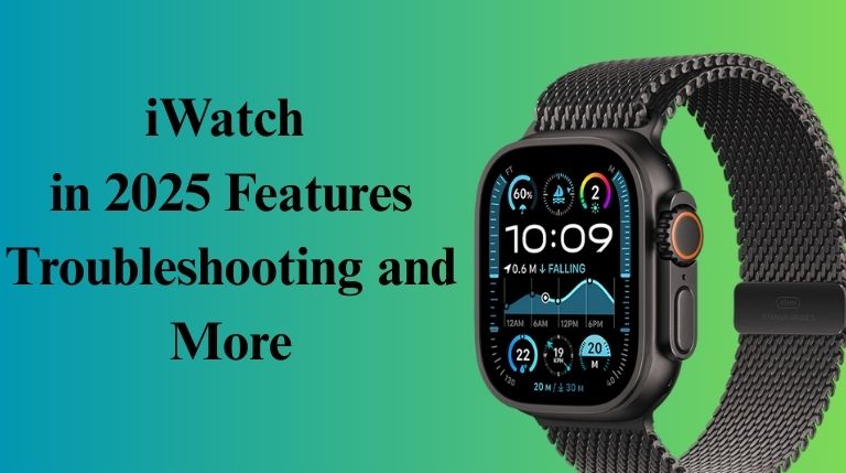 iWatch in 2025 Features Troubleshooting and More